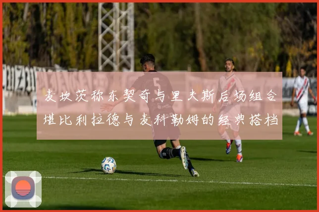 麦坎茨称东契奇与里夫斯后场组合堪比利拉德与麦科勒姆的经典搭档